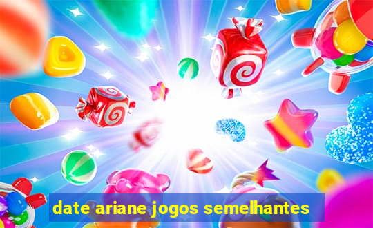 date ariane jogos semelhantes